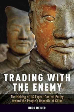 trading with the enemy the making of us export control policy toward the peoples republic of china 1st