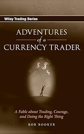 adventures of a currency trader a fable about trading courage and doing the right thing 1st edition rob