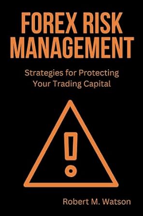 forex risk management strategies for protecting your trading capital 1st edition robert m watson b0cczxkxmq,