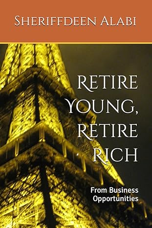 retire young retire rich from business opportunities 1st edition sheriffdeen alabi 979-8861473132