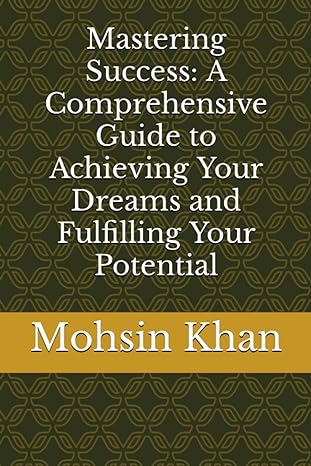 mastering success a comprehensive guide to achieving your dreams and fulfilling your potential 1st edition