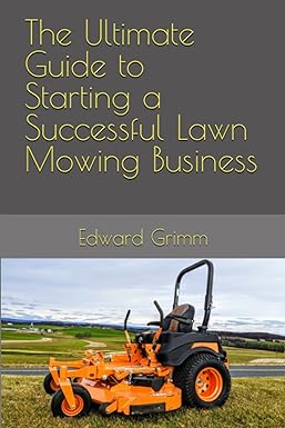 the ultimate guide to starting a successful lawn mowing business 1st edition edward b grimm ii 979-8399138237