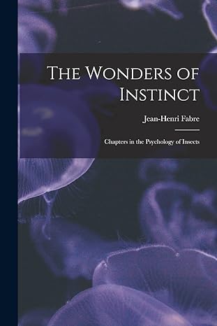 the wonders of instinct chapters in the psychology of insects 1st edition jean henri fabre 1016242484,