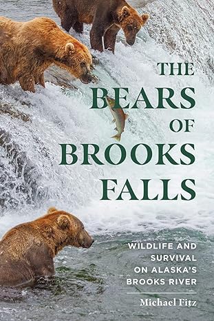 the bears of brooks falls wildlife and survival on alaskas brooks river 1st edition michael fitz 1682685101,