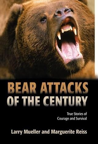 bear attacks of the century true stories of courage and survival 1st edition larry mueller ,marguerite reiss
