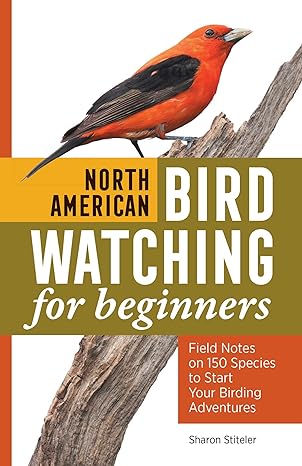 North American Bird Watching For Beginners Field Notes On 150 Species To Start Your Birding Adventures