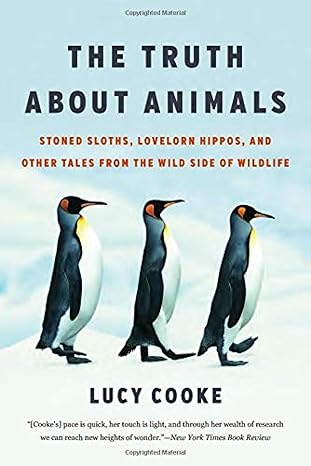 the truth about animals stoned sloths lovelorn hippos and other tales from the wild side of wildlife 1st