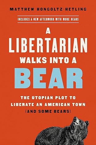 a libertarian walks into a bear the utopian plot to liberate an american town 1st edition matthew hongoltz