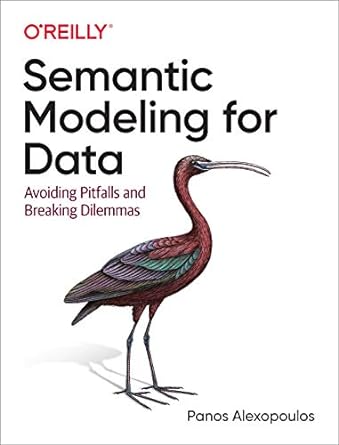 semantic modeling for data avoiding pitfalls and breaking dilemmas 1st edition panos alexopoulos 1492054275,