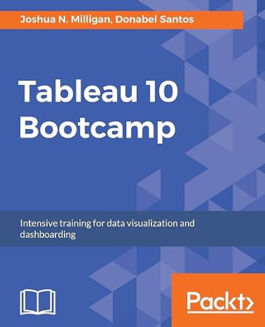 tableau 10 bootcamp intensive training for data visualization and dashboarding 1st edition joshua n milligan