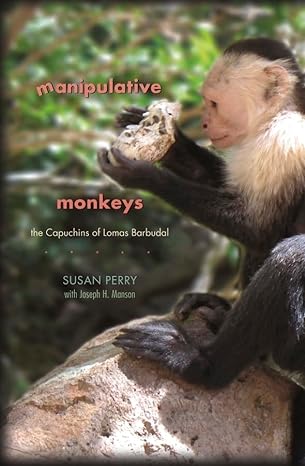 manipulative monkeys the capuchins of lomas barbudal 1st edition susan perry ,joseph h manson 0674060385,