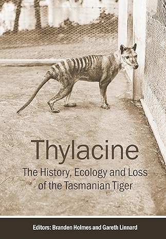 thylacine the history ecology and loss of the tasmanian tiger 1st edition branden holmes ,gareth linnard