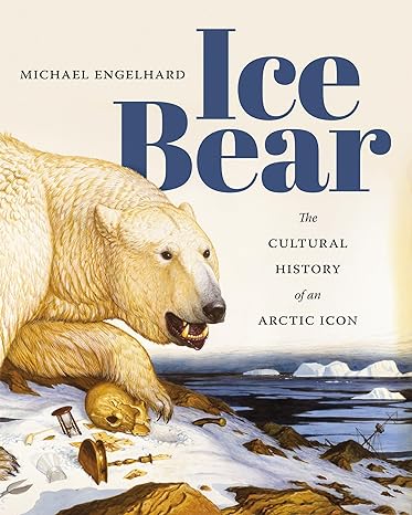ice bear the cultural history of an arctic icon 1st edition michael engelhard 0295999225, 978-0274720361
