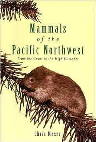 mammals of the pacific northwest from the coast to the high cascades 1st edition chis maser 0870714384,