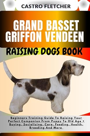 grand basset griffon vendeen raising dogs book beginners training guide to raising your perfect companion