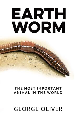 earthworm the most important animal in the world 1st edition george oliver 0648859428, 978-0648859420