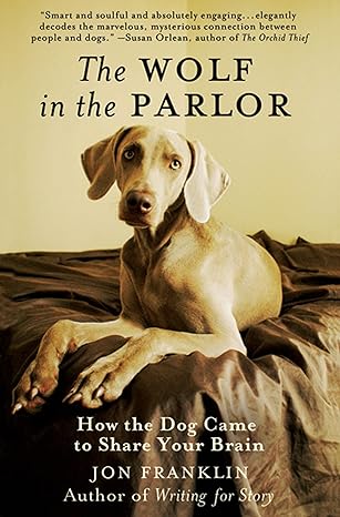 the wolf in the parlor how the dog came to share your brain 1st edition jon franklin 0312662645,