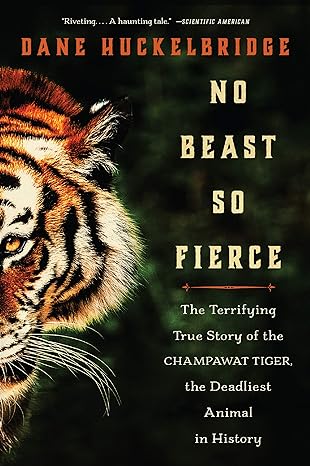 No Beast So Fierce The Terrifying True Story Of The Champawat Tiger The Deadliest Animal In History