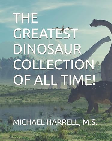 the greatest dinosaur collection of all time 1st edition michael harrell, m s b0bmjsrd4n, 979-8364162403