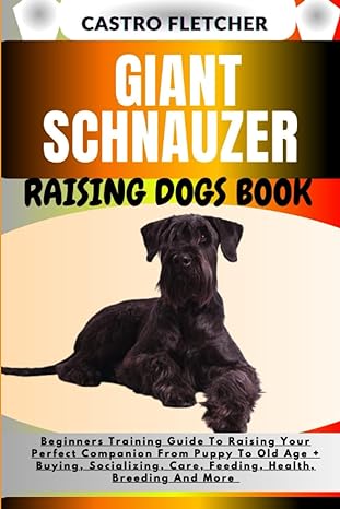 giant schnauzer raising dogs book beginners training guide to raising your perfect companion from puppy to