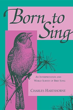 born to sing an interpretation and world survey of bird song 1st edition charles hartshorne 0253207436,