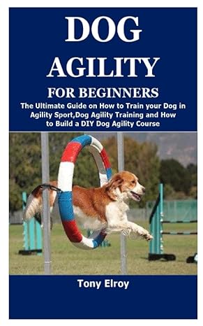 dog agility for beginners the ultimate guide on how to train your dog in agility sport dog agility training