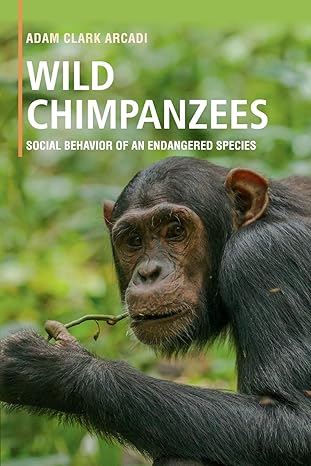 wild chimpanzees social behavior of an endangered species 1st edition adam clark arcadi 1316647560,