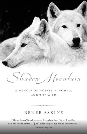 shadow mountain a memoir of wolves a woman and the wild 1st, 1st edition renee askins 0385482264,