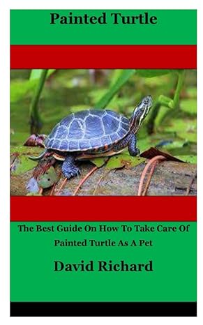 painted turtle the best guide on how to take care of painted turtle as a pet 1st edition david richard