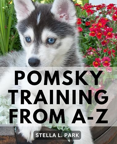 pomsky training from a z a journey from puppyhood to a well behaved and happy pomsky unlock the secrets of