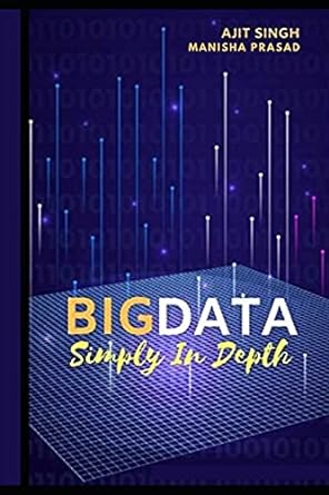big data simply in depth 1st edition ajit singh ,mrs manisha prasad b0858tvhkz, 979-8620329397