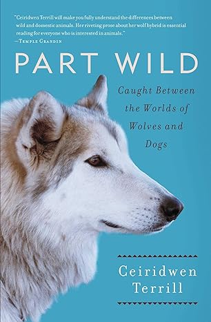 part wild caught between the worlds of wolves and dogs 1st edition ceiridwen terrill 145163482x,