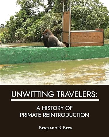 unwitting travelers a history of primate reintroduction 1st edition benjamin b beck 1628062088, 978-1628062083