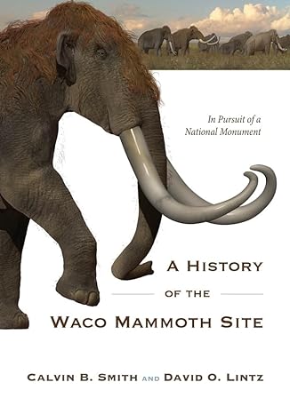 a history of the waco mammoth site in pursuit of a national monument 1st edition calvin b smith ,david o