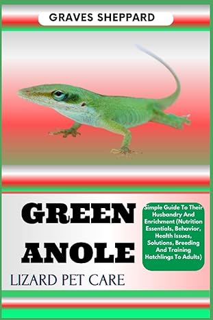 green anole lizard pet care simple guide to their husbandry and enrichment 1st edition graves sheppard