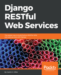 django restful web services the easiest way to build pyp and web services with django 1st edition gaston c.