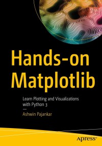 hands on matplotlib learn plotting and visualizations with python 3 1st edition ashwin pajankar 1484274091,