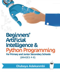 beginners artificial intelligence and python programming for primary and junior secondary schools grades 4 8
