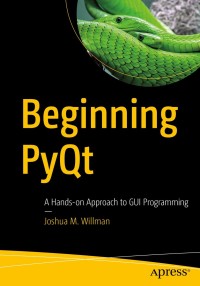 beginning pyqt a hands on approach to gui programming 1st edition joshua m. willman 1484258568, 9781484258569