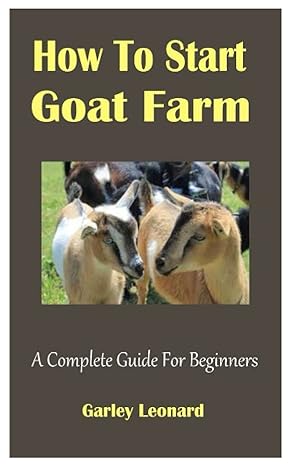 how to start goat farm a complete guide for beginners 1st edition garley leonard b09xt6gdnb, 979-8801185873