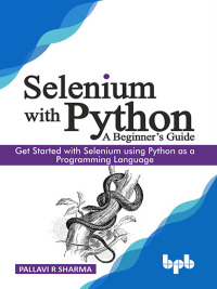selenium with a beginners guide get started with selenium using python as a programming language 1st edition