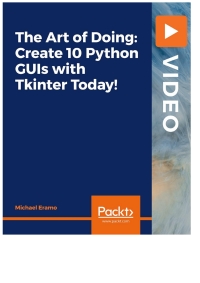 the art of doing create 10 python guis with tkinter today 1st edition michael eramo 1801070261, 9781801070263
