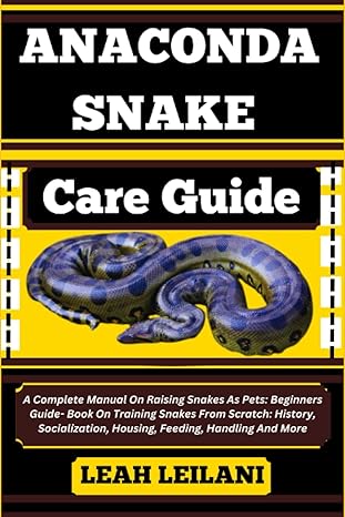 anaconda snake care guide a complete manual on raising snakes as pets beginners guide book on training snakes