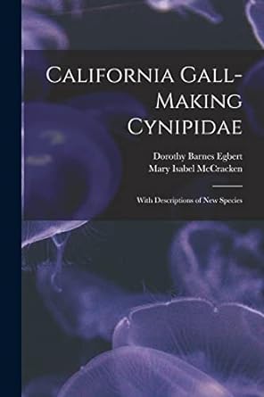 california gall making cynipidae with descriptions of new species 1st edition mary isabel mccracken ,dorothy