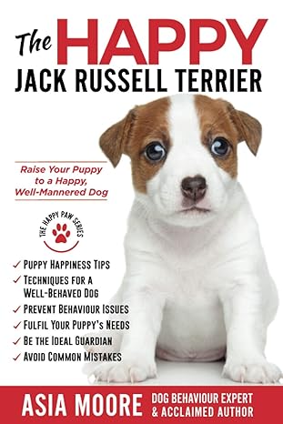 the happy jack russell terrier raise your puppy to a happy well mannered dog 1st edition asia moore