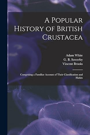 a popular history of british crustacea comprising a familiar account of their classification and habits 1st