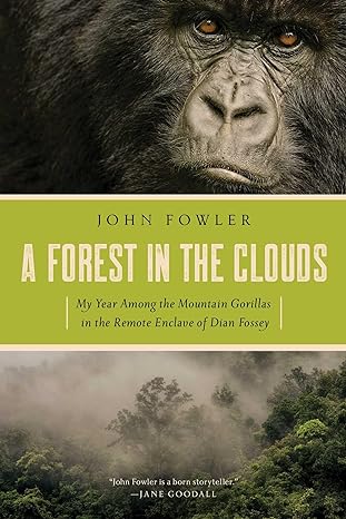 a forest in the clouds my year among the mountain gorillas in the remote enclave of dian fossey 1st edition