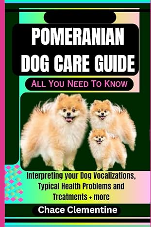 pomeranian dog care guide all you need to know interpreting your dog vocalizations typical health problems