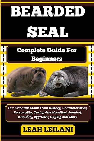 bearded seal complete guide for beginners the essential guide from history characteristics personality caring