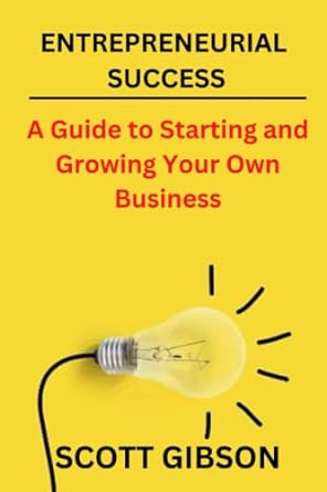 entrepreneurial success a guide to starting and growing your own business 1st edition scott gibson
